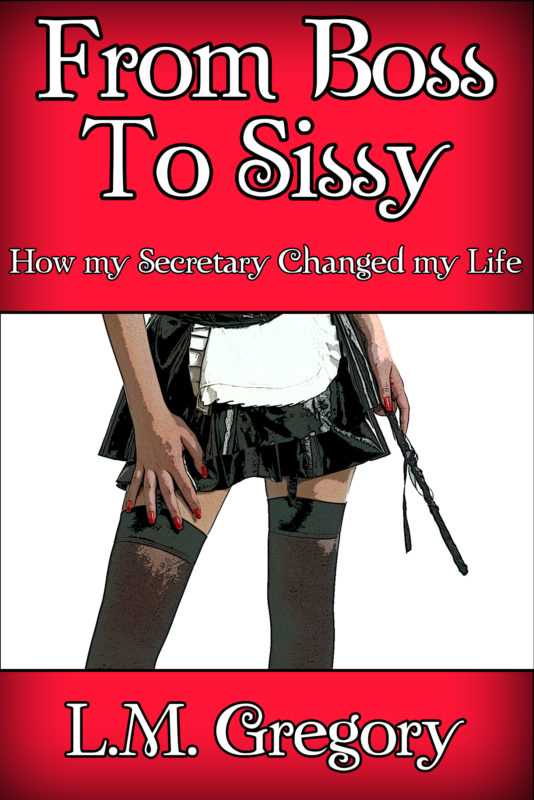 From Boss To Sissy: How my Secretary Changed my Life